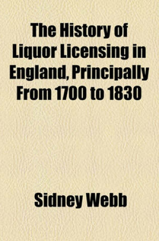 Cover of The History of Liquor Licensing in England, Principally from 1700 to 1830