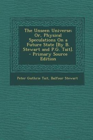 Cover of The Unseen Universe; Or, Physical Speculations on a Future State [By B. Stewart and P.G. Tait]. - Primary Source Edition