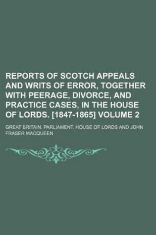 Cover of Reports of Scotch Appeals and Writs of Error, Together with Peerage, Divorce, and Practice Cases, in the House of Lords. [1847-1865] Volume 2