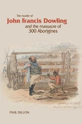 Cover of The Murder of John Francis Dowling and the Massacre of 300 Aborigines