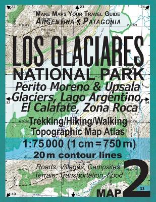 Cover of Los Glaciares National Park Map 2 Perito Moreno & Upsala Glaciers, Lago Argentino, El Calafate, Zona Roca Trekking/Hiking/Walking Topographic Map Atlas 1
