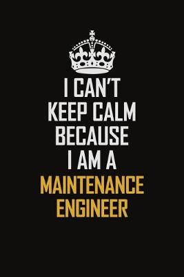 Book cover for I Can't Keep Calm Because I Am A Maintenance Engineer