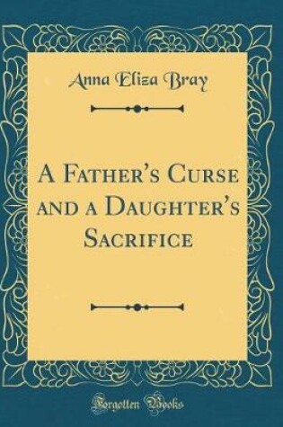 Cover of A Father's Curse and a Daughter's Sacrifice (Classic Reprint)