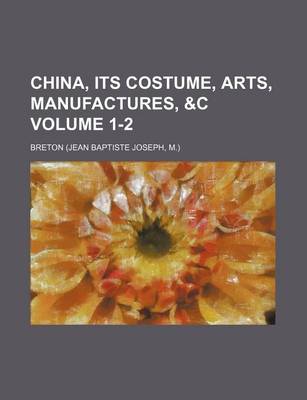 Book cover for China, Its Costume, Arts, Manufactures, &C Volume 1-2