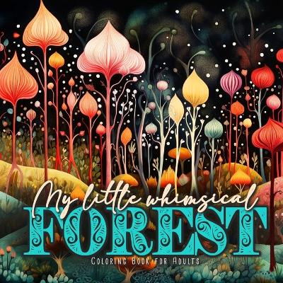 Book cover for My little whimsical Forest Coloring Book for Adults