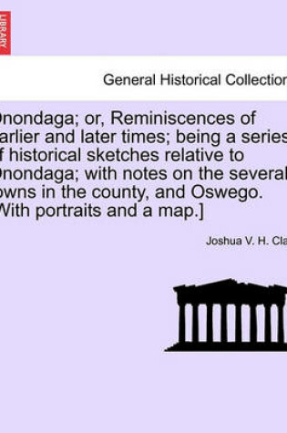 Cover of Onondaga; Or, Reminiscences of Earlier and Later Times; Being a Series of Historical Sketches Relative to Onondaga; With Notes on the Several Towns in the County, and Oswego. [With Portraits and a Map.] Vol. I