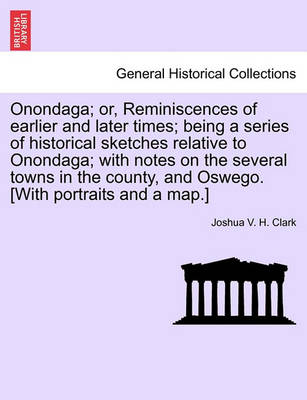 Cover of Onondaga; Or, Reminiscences of Earlier and Later Times; Being a Series of Historical Sketches Relative to Onondaga; With Notes on the Several Towns in the County, and Oswego. [With Portraits and a Map.] Vol. I