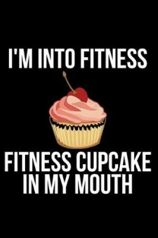 Cover of I'm Into Fitness Fitness Cupcake in My Mouth