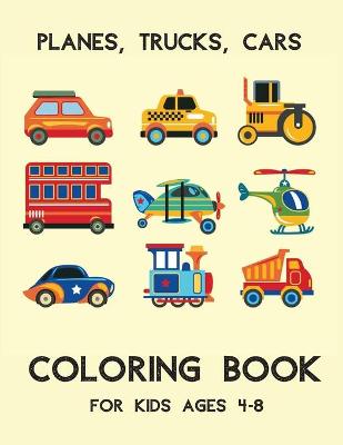 Book cover for Planes, Trucks, Cars Coloring Book For Kids Ages 4-8