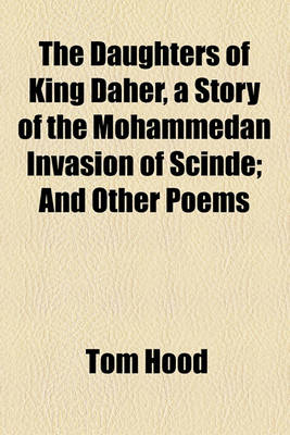 Book cover for The Daughters of King Daher, a Story of the Mohammedan Invasion of Scinde; And Other Poems