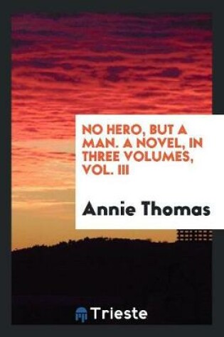 Cover of No Hero, But a Man. a Novel, in Three Volumes, Vol. III