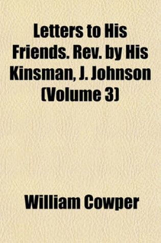 Cover of Letters to His Friends. REV. by His Kinsman, J. Johnson (Volume 3)