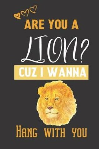 Cover of Are you a Lion? Cuz i wanna hang with you