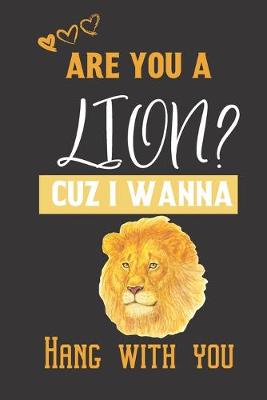 Book cover for Are you a Lion? Cuz i wanna hang with you