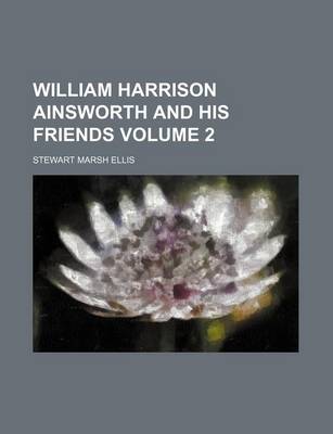 Book cover for William Harrison Ainsworth and His Friends Volume 2