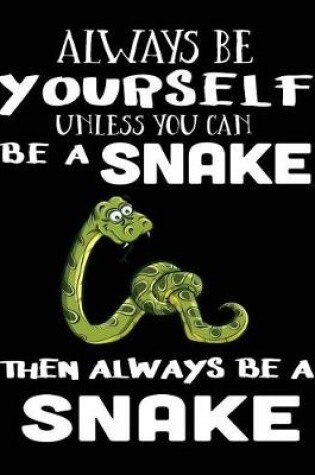 Cover of Always Be Yourself Unless You Can Be a Snake Then Always Be a Snake