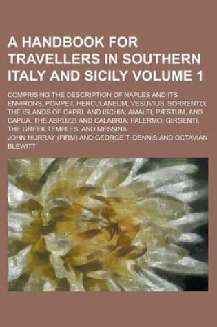 Cover of A Handbook for Travellers in Southern Italy and Sicily; Comprising the Description of Naples and Its Environs, Pompeii, Herculaneum, Vesuvius, Sorrento; The Islands of Capri, and Ischia; Amalfi, Paestum, and Capua, the Abruzzi Volume 1