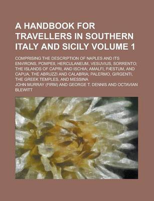 Book cover for A Handbook for Travellers in Southern Italy and Sicily; Comprising the Description of Naples and Its Environs, Pompeii, Herculaneum, Vesuvius, Sorrento; The Islands of Capri, and Ischia; Amalfi, Paestum, and Capua, the Abruzzi Volume 1
