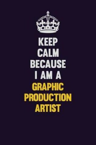 Cover of Keep Calm Because I Am A Graphic Production Artist