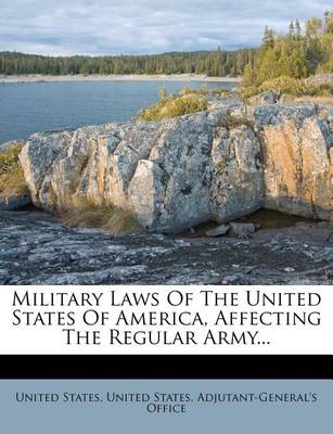 Book cover for Military Laws of the United States of America, Affecting the Regular Army...