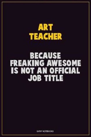 Cover of Art teacher, Because Freaking Awesome Is Not An Official Job Title