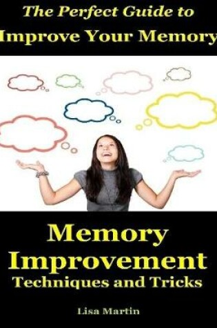 Cover of The Perfect Guide to Improve Your Memory : Memory Improvement Techniques and Tricks