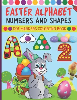 Book cover for Easter Alphabet Numbers and Shapes Dot Markers Coloring Book