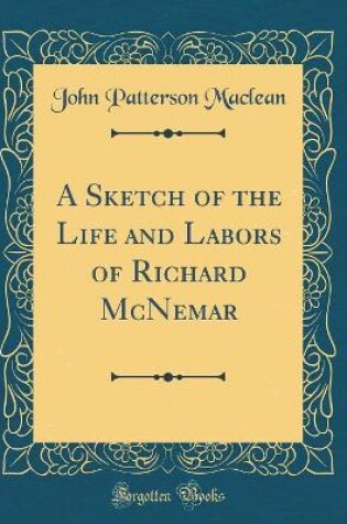 Cover of A Sketch of the Life and Labors of Richard McNemar (Classic Reprint)