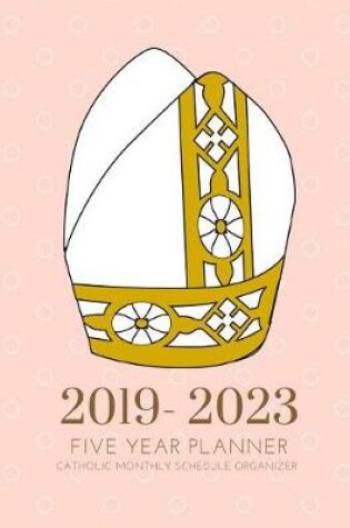 Cover of 2019-2023 Five Year Planner Catholic Goals Monthly Schedule Organizer