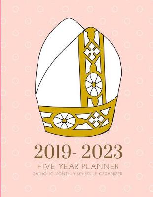 Book cover for 2019-2023 Five Year Planner Catholic Goals Monthly Schedule Organizer