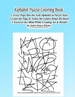 Book cover for Alphabet Puzzle Coloring Book 1. Every Page Has the Full Alphabet in Puzzle Style 2. Color the Page & Notice the Letters Relax De-Stress 3. Exercize the Mind While Creating Art & Breath by Artist Grace Divine (For Fun & Entertainment Purposes Only)