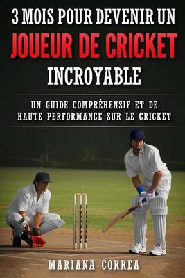 Book cover for 3 MOIS POUR DEVENIR Un JOUEUR DE CRICKET INCROYABLE