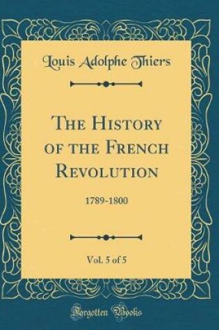 Cover of The History of the French Revolution, Vol. 5 of 5