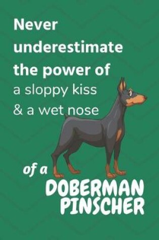 Cover of Never underestimate the power of a sloppy kiss & a wet nose of a Doberman Pinscher