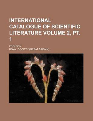 Book cover for International Catalogue of Scientific Literature Volume 2, PT. 1; Zoology