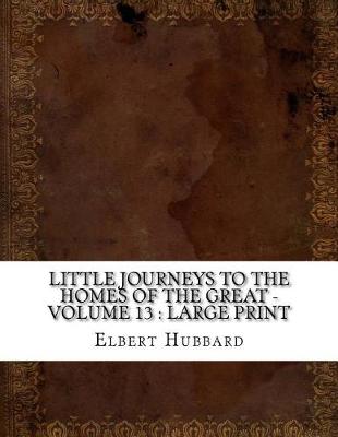 Book cover for Little Journeys to the Homes of the Great - Volume 13