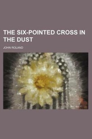 Cover of The Six-Pointed Cross in the Dust