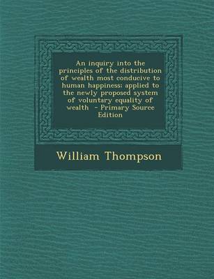 Book cover for An Inquiry Into the Principles of the Distribution of Wealth Most Conducive to Human Happiness; Applied to the Newly Proposed System of Voluntary Equa