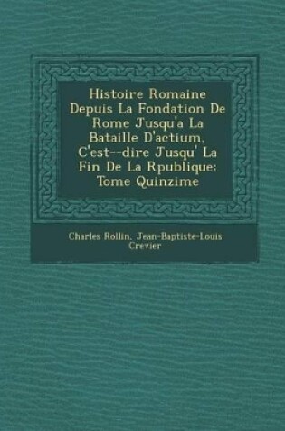 Cover of Histoire Romaine Depuis La Fondation de Rome Jusqu'a La Bataille D'Actium, C'Est- -Dire Jusqu' La Fin de La R Publique