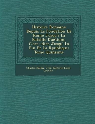 Book cover for Histoire Romaine Depuis La Fondation de Rome Jusqu'a La Bataille D'Actium, C'Est- -Dire Jusqu' La Fin de La R Publique