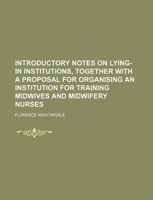 Book cover for Introductory Notes on Lying-In Institutions, Together with a Proposal for Organising an Institution for Training Midwives and Midwifery Nurses