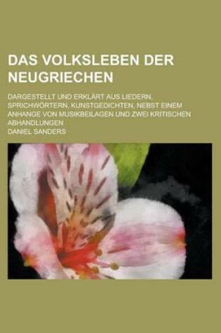 Cover of Das Volksleben Der Neugriechen; Dargestellt Und Erklart Aus Liedern, Sprichwortern, Kunstgedichten, Nebst Einem Anhange Von Musikbeilagen Und Zwei Kri