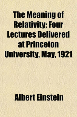 Cover of The Meaning of Relativity; Four Lectures Delivered at Princeton University, May, 1921