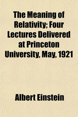 Book cover for The Meaning of Relativity; Four Lectures Delivered at Princeton University, May, 1921