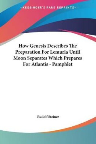 Cover of How Genesis Describes The Preparation For Lemuria Until Moon Separates Which Prepares For Atlantis - Pamphlet