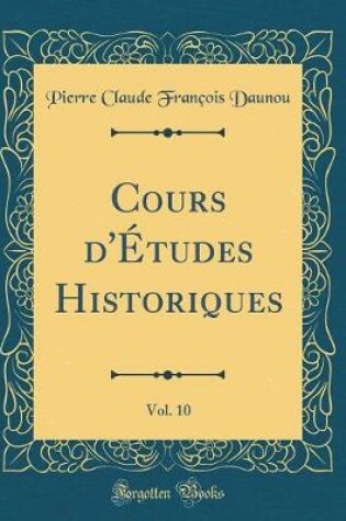 Cover of Cours d'Etudes Historiques, Vol. 10 (Classic Reprint)