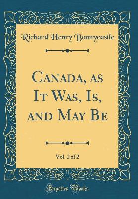 Book cover for Canada, as It Was, Is, and May Be, Vol. 2 of 2 (Classic Reprint)