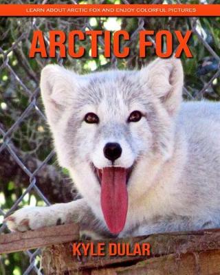 Book cover for Arctic Fox! Learn about Arctic Fox and Enjoy Colorful Pictures