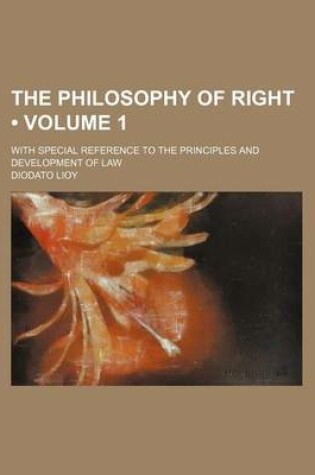 Cover of The Philosophy of Right (Volume 1); With Special Reference to the Principles and Development of Law