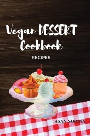 Cover of Vegan Dessert Cookbook; Recipes for Cakes, Cookies, Puddings, Candies, and More